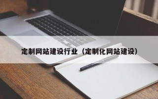 商丘定制网站建设行业（定制化网站建设）