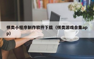 商丘棋类小程序制作软件下载（棋类游戏合集app）